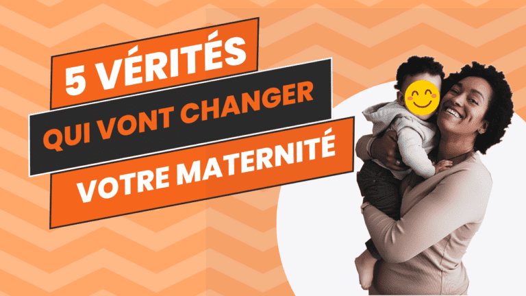 5 Vérités qui vont changer votre maternité